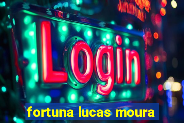 fortuna lucas moura